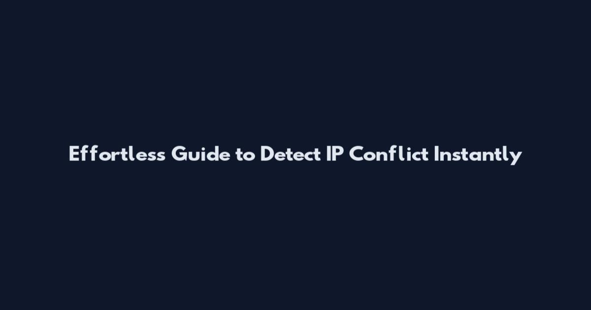 Effortless Guide to Detect IP Conflict Instantly