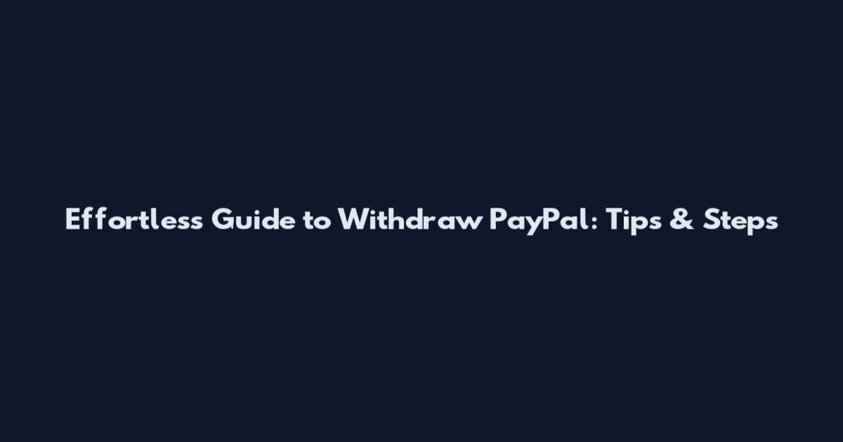 Effortless Guide to Withdraw PayPal: Tips & Steps