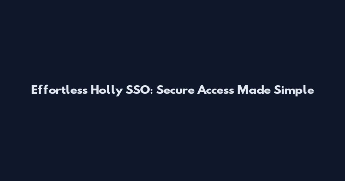 Effortless Holly SSO: Secure Access Made Simple