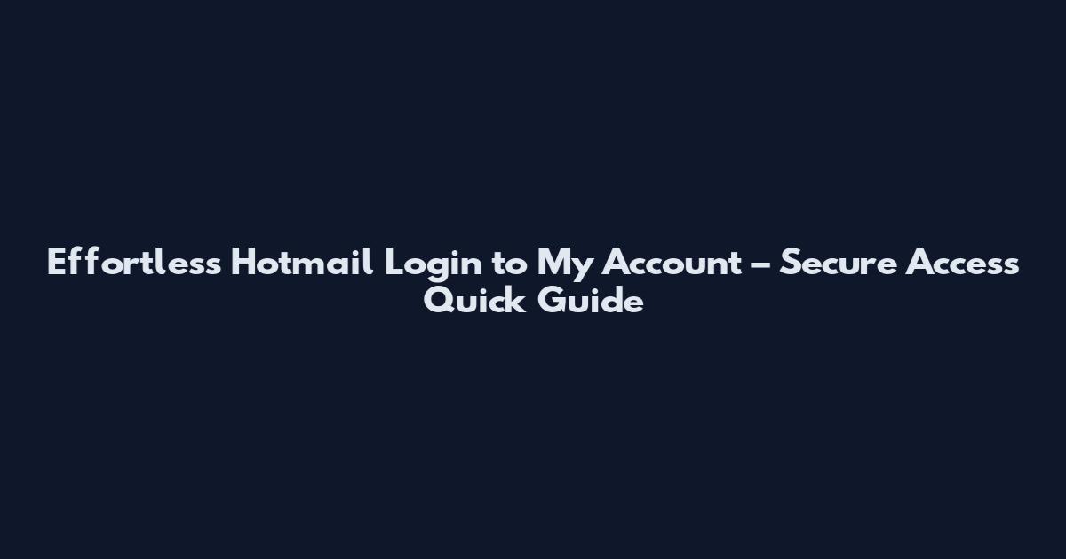 Effortless Hotmail Login to My Account – Secure Access Quick Guide
