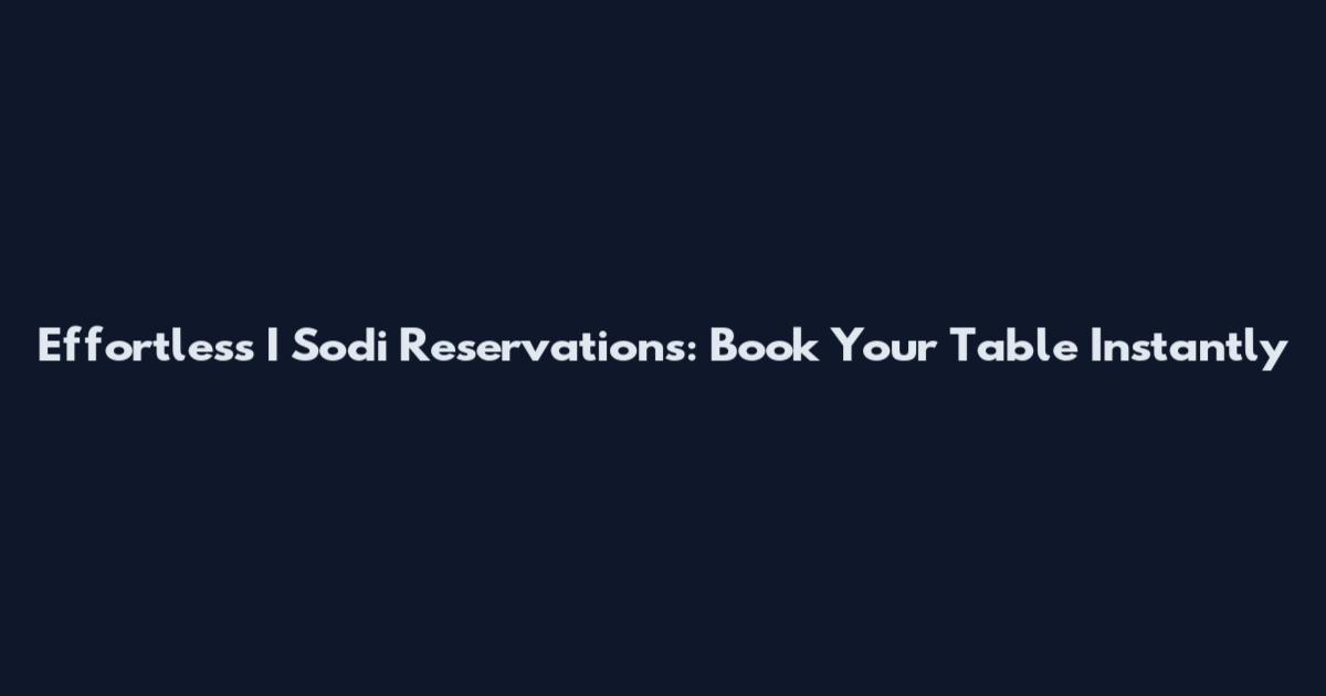 Effortless I Sodi Reservations: Book Your Table Instantly