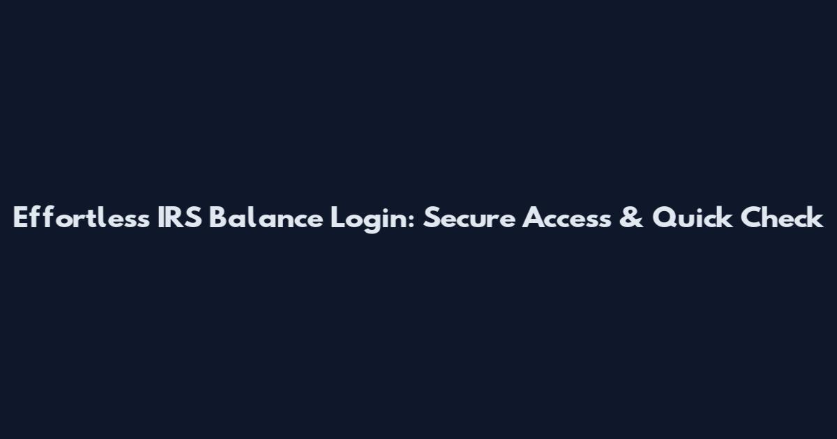 Effortless IRS Balance Login: Secure Access & Quick Check
