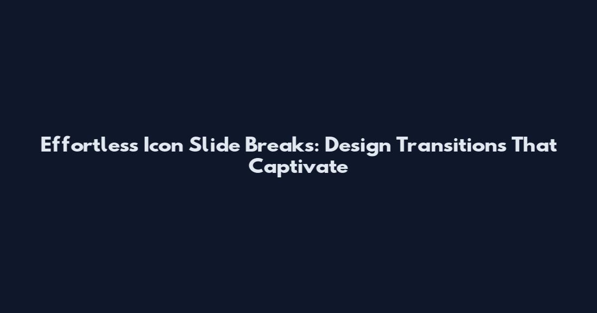 Effortless Icon Slide Breaks: Design Transitions That Captivate