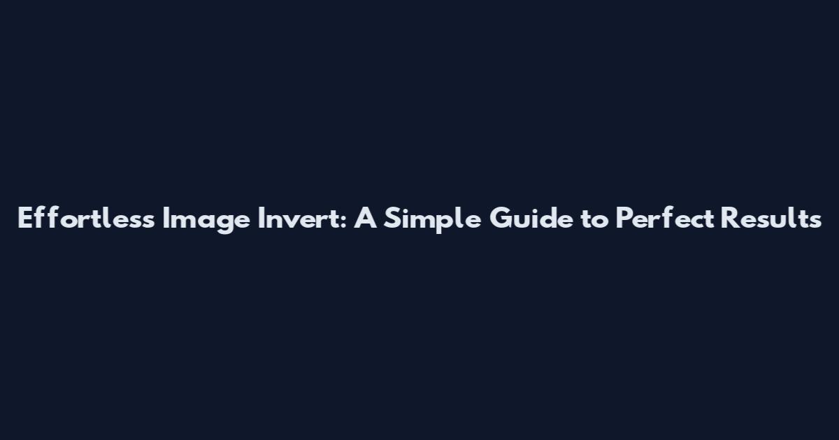 Effortless Image Invert: A Simple Guide to Perfect Results