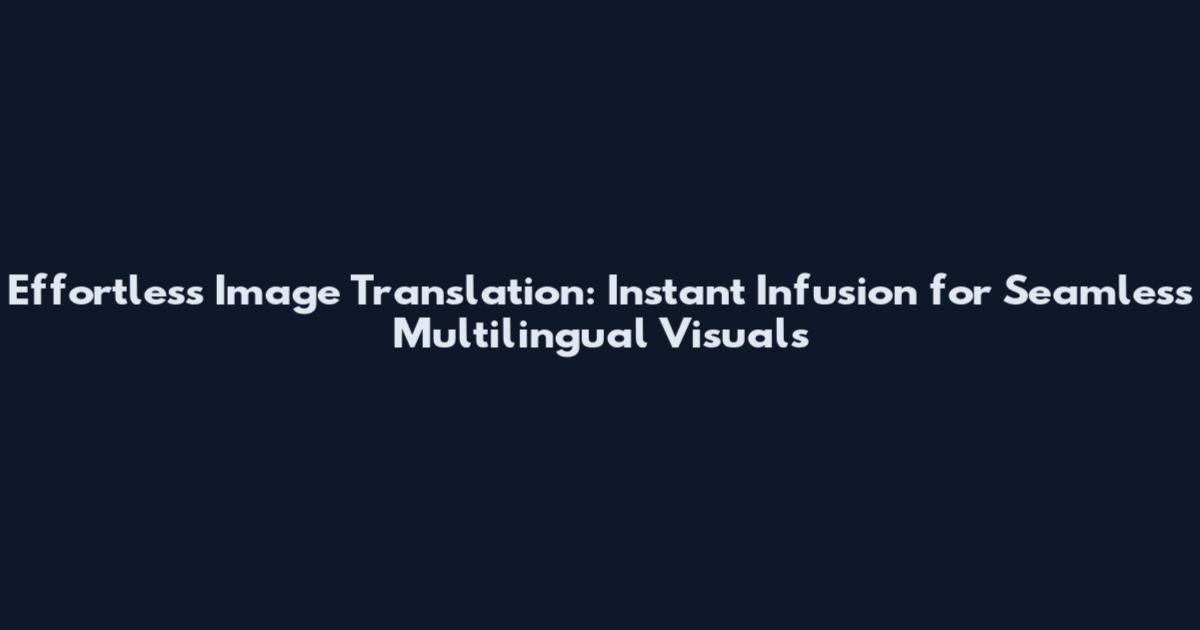 Effortless Image Translation: Instant Infusion for Seamless Multilingual Visuals