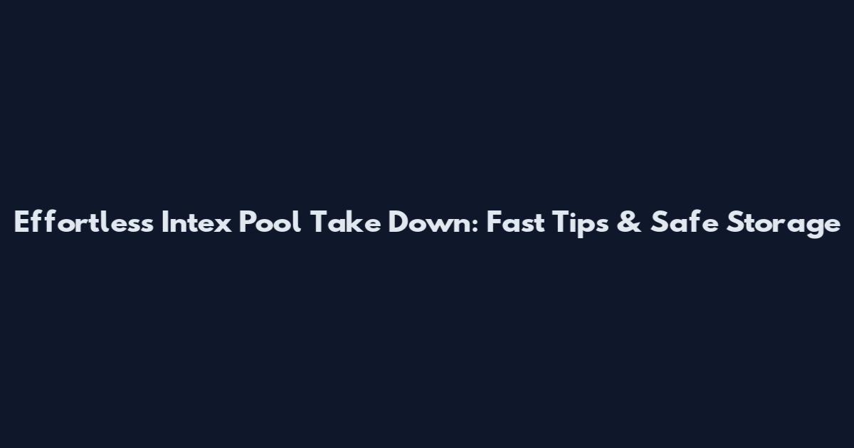 Effortless Intex Pool Take Down: Fast Tips & Safe Storage