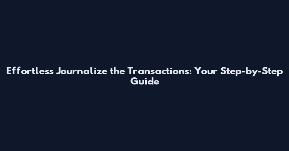 Effortless Journalize the Transactions: Your Step-by-Step Guide
