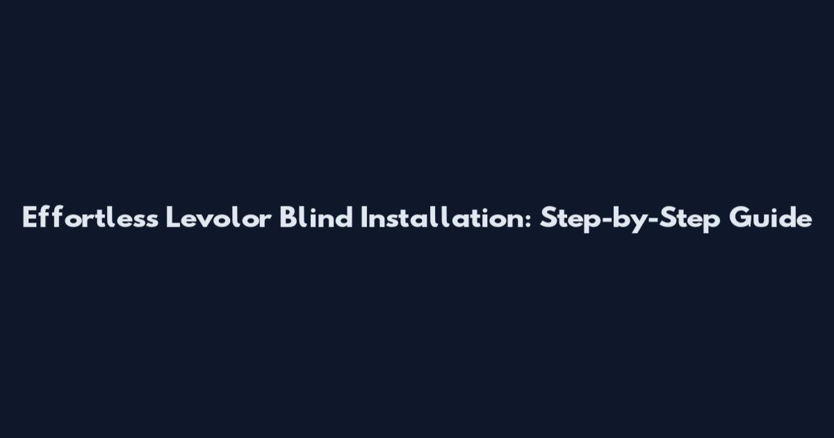 Effortless Levolor Blind Installation: Step-by-Step Guide
