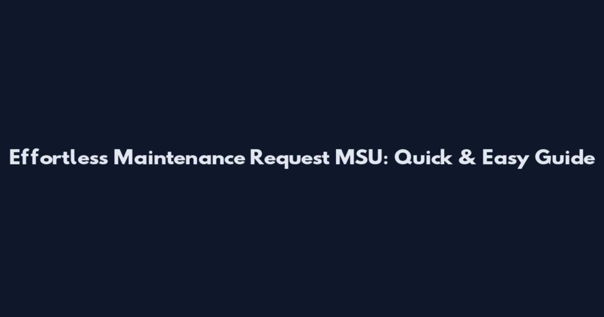 Effortless Maintenance Request MSU: Quick & Easy Guide