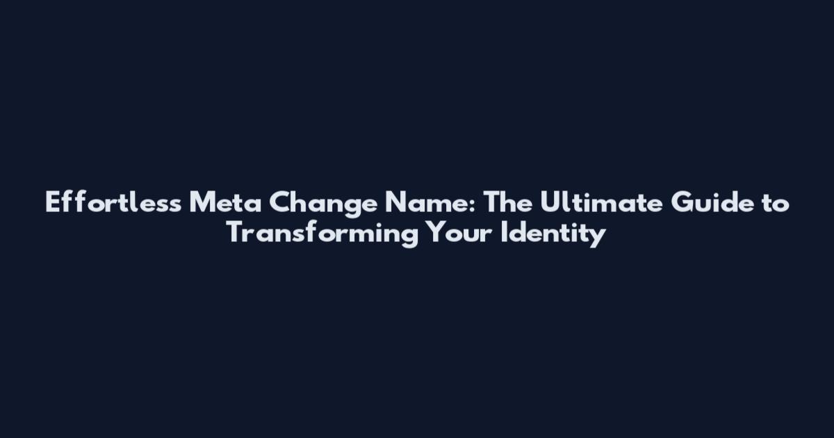 Effortless Meta Change Name: The Ultimate Guide to Transforming Your Identity