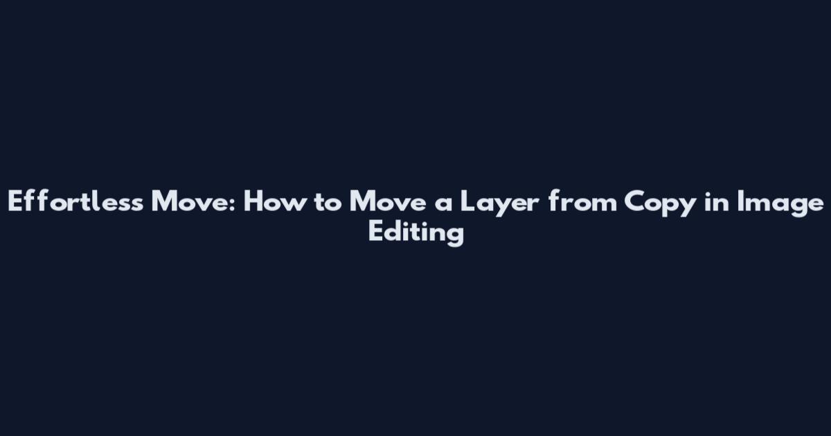 Effortless Move: How to Move a Layer from Copy in Image Editing
