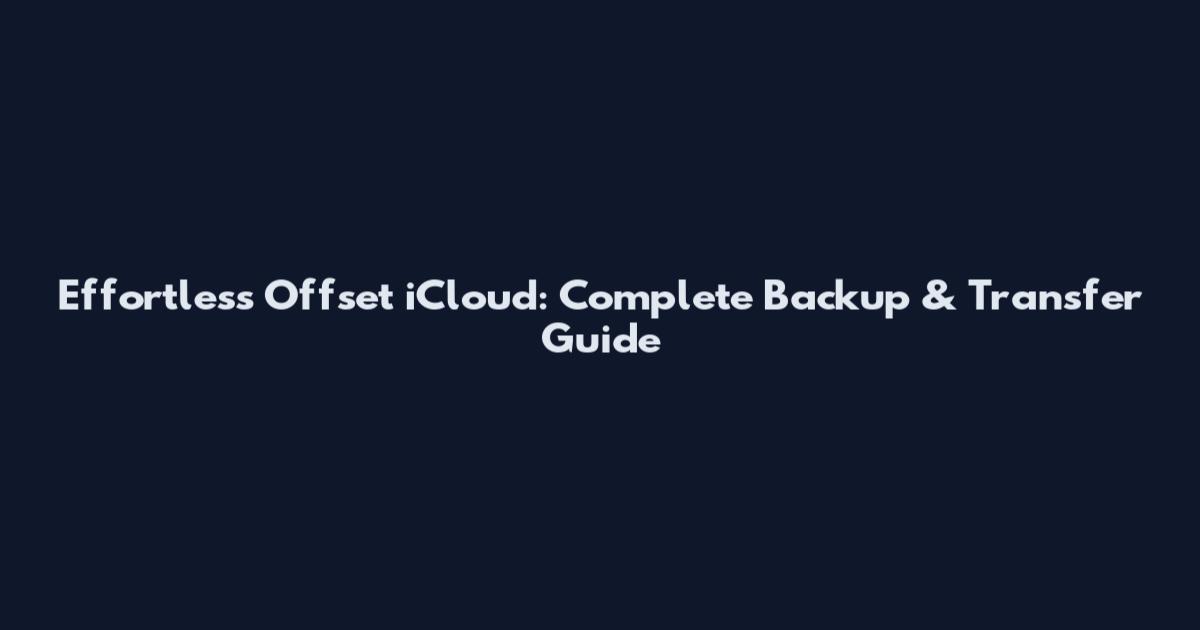 Effortless Offset iCloud: Complete Backup & Transfer Guide
