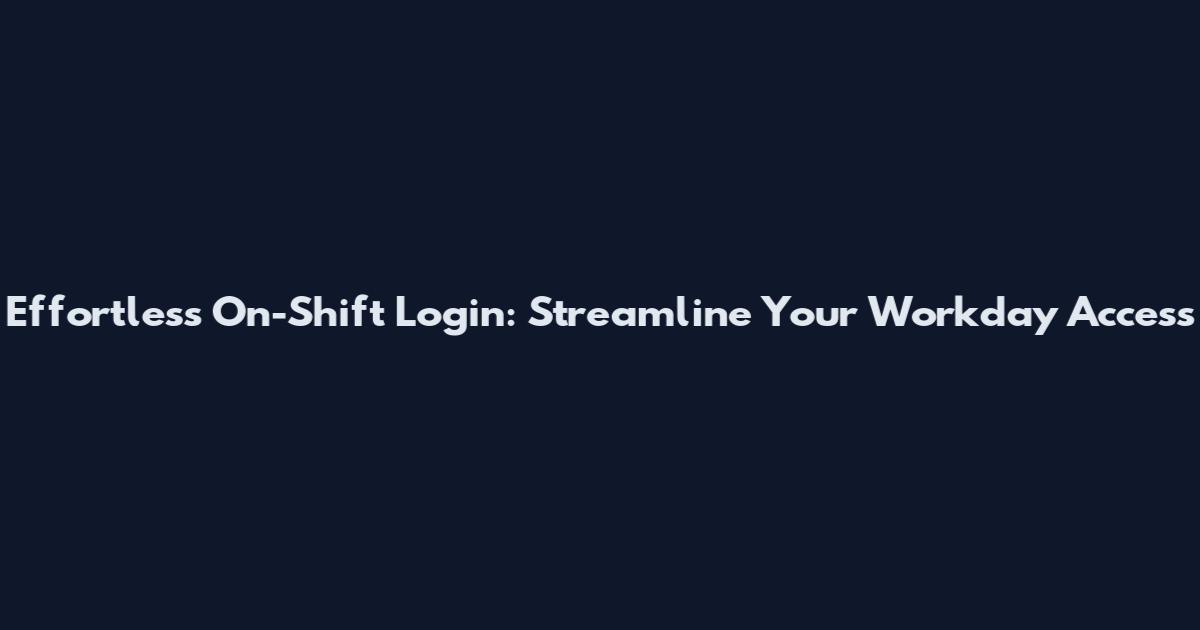 Effortless On-Shift Login: Streamline Your Workday Access