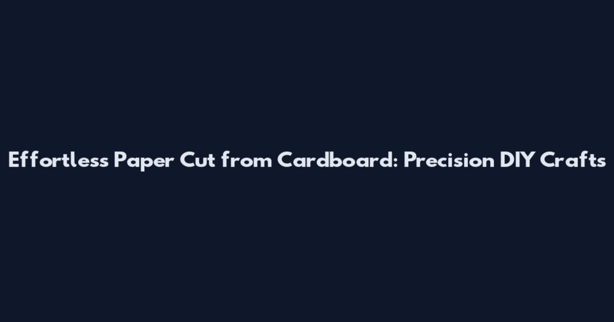 Effortless Paper Cut from Cardboard: Precision DIY Crafts