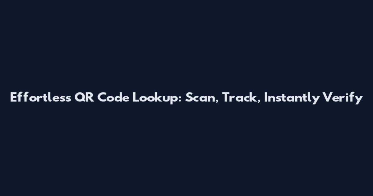 Effortless QR Code Lookup: Scan, Track, Instantly Verify