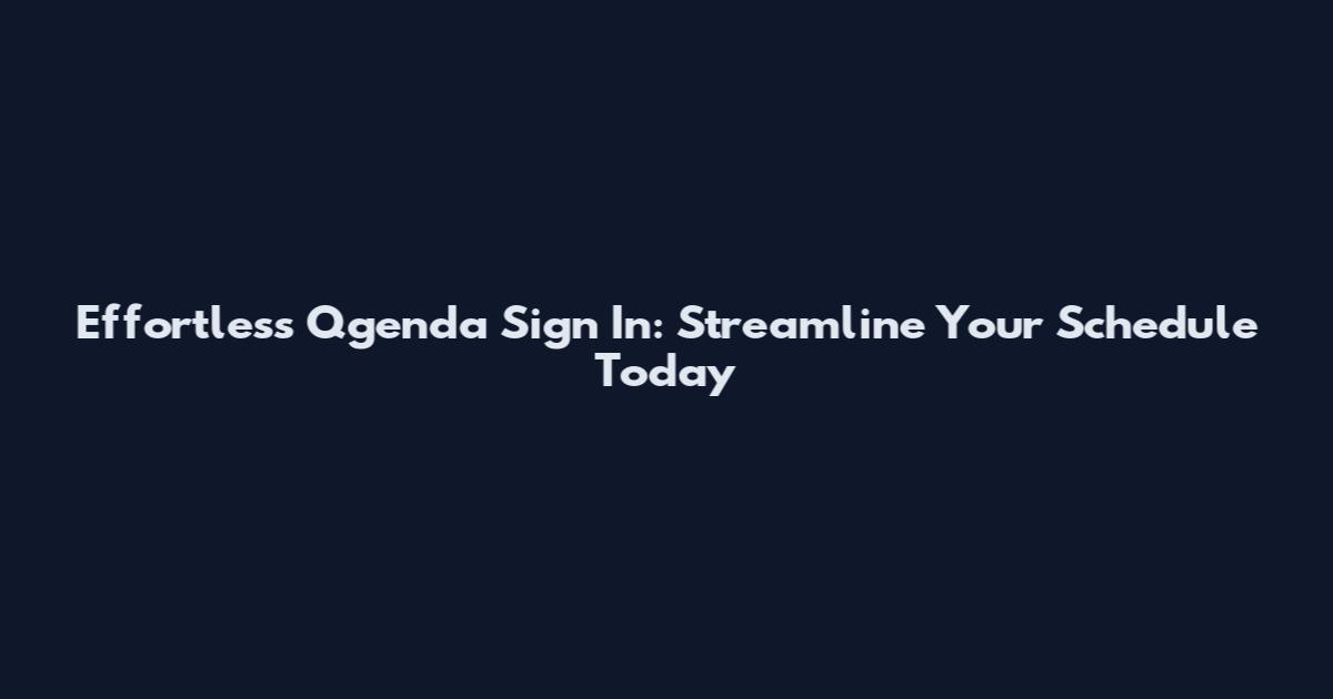 Effortless Qgenda Sign In: Streamline Your Schedule Today