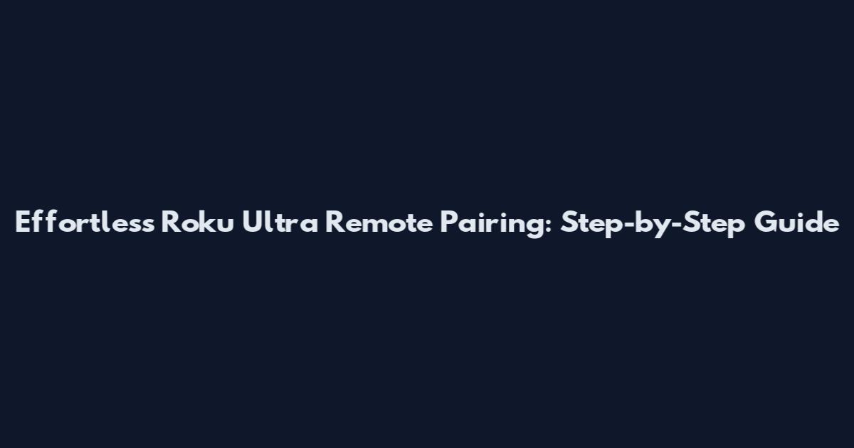 Effortless Roku Ultra Remote Pairing: Step-by-Step Guide
