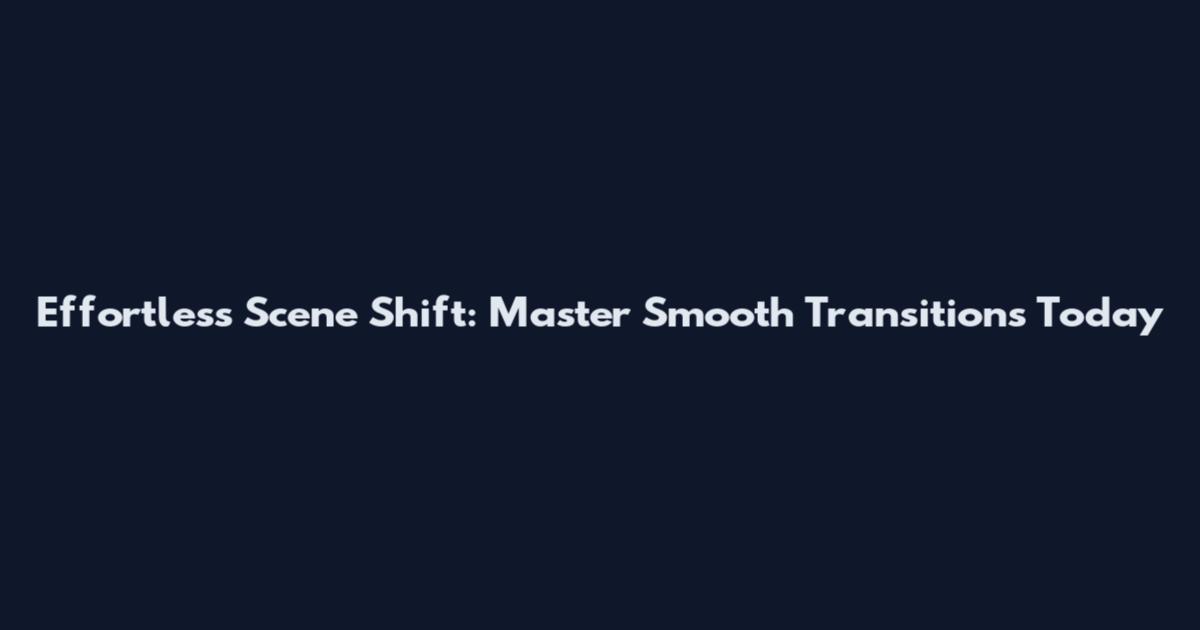 Effortless Scene Shift: Master Smooth Transitions Today
