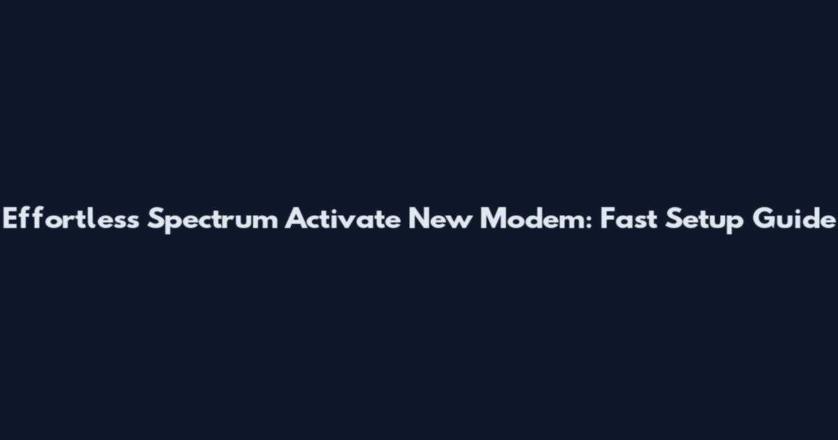 Effortless Spectrum Activate New Modem: Fast Setup Guide