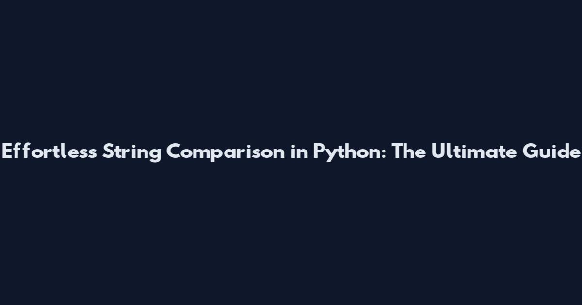Effortless String Comparison in Python: The Ultimate Guide