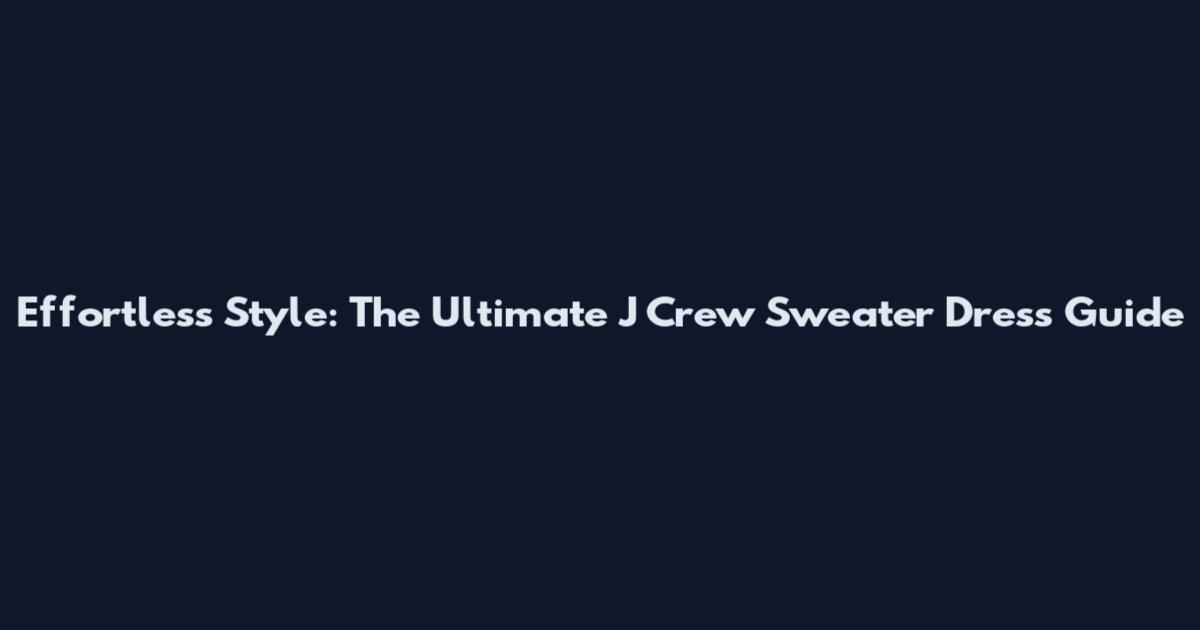 Effortless Style: The Ultimate J Crew Sweater Dress Guide