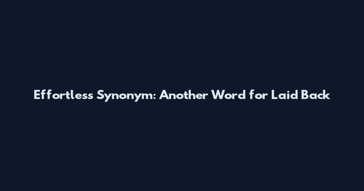 Effortless Synonym: Another Word for Laid Back