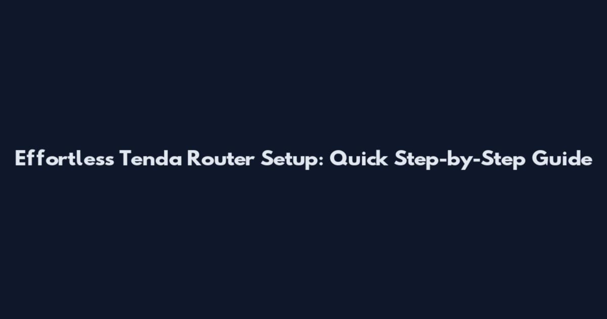 Effortless Tenda Router Setup: Quick Step-by-Step Guide