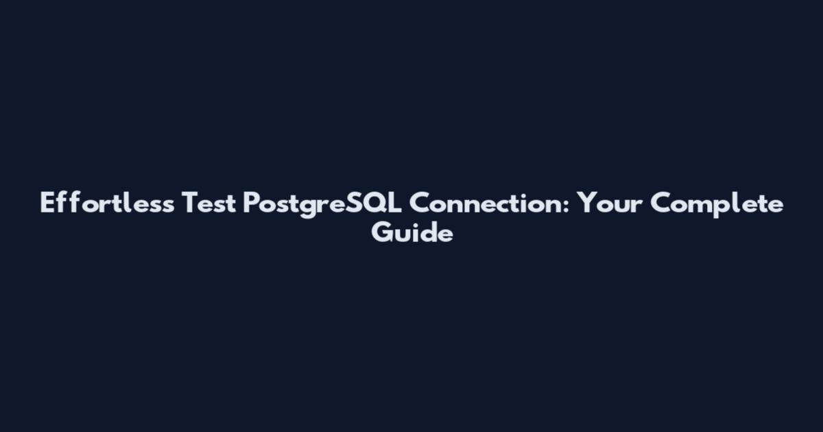 Effortless Test PostgreSQL Connection: Your Complete Guide