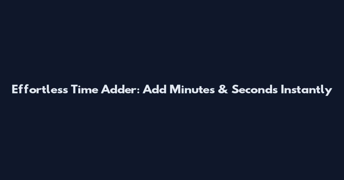 Effortless Time Adder: Add Minutes & Seconds Instantly