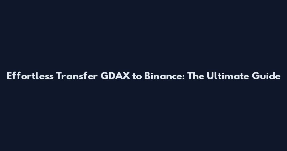 Effortless Transfer GDAX to Binance: The Ultimate Guide