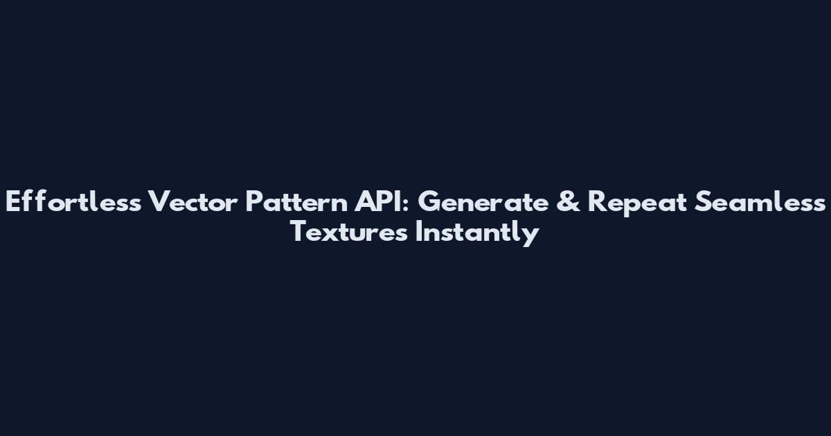 Effortless Vector Pattern API: Generate & Repeat Seamless Textures Instantly