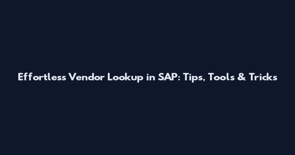 Effortless Vendor Lookup in SAP: Tips, Tools & Tricks