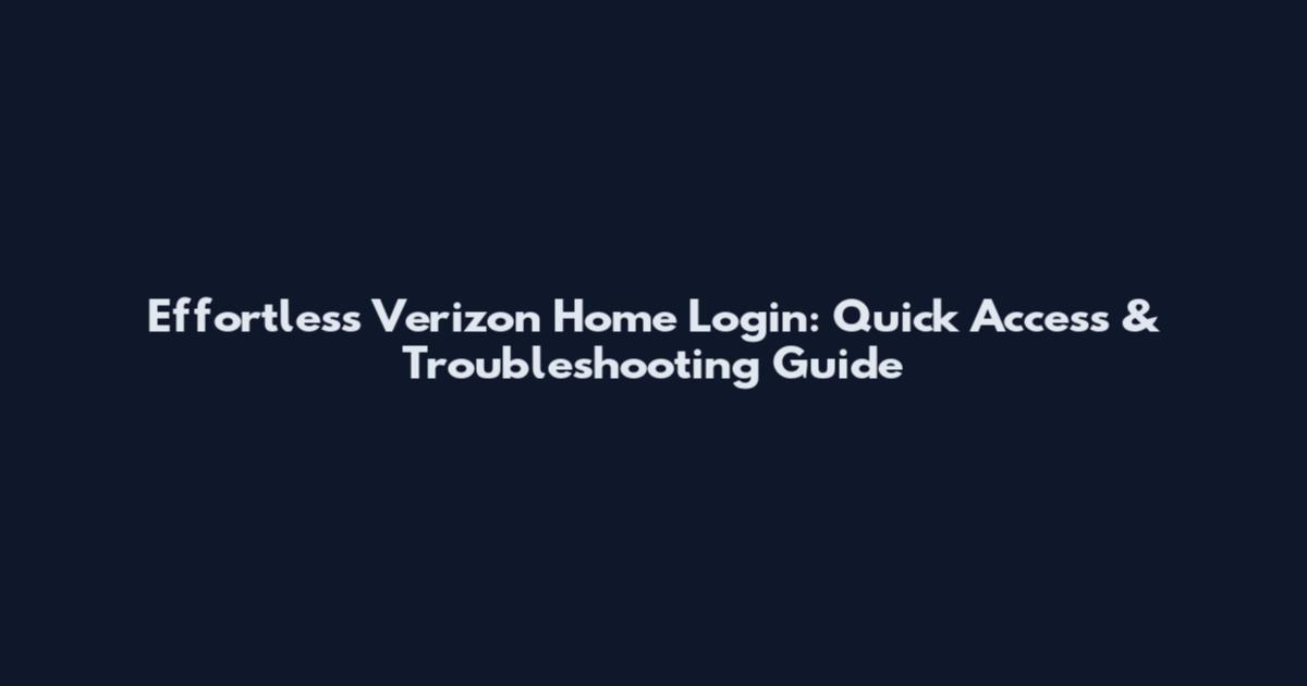 Effortless Verizon Home Login: Quick Access & Troubleshooting Guide