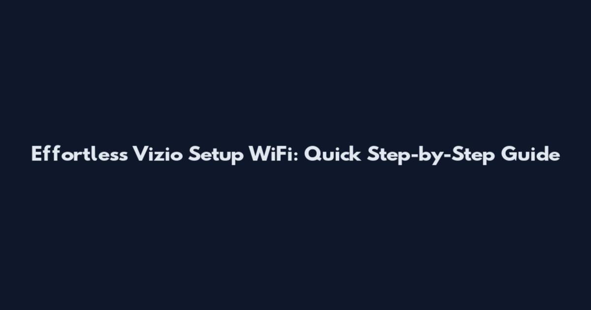 Effortless Vizio Setup WiFi: Quick Step-by-Step Guide