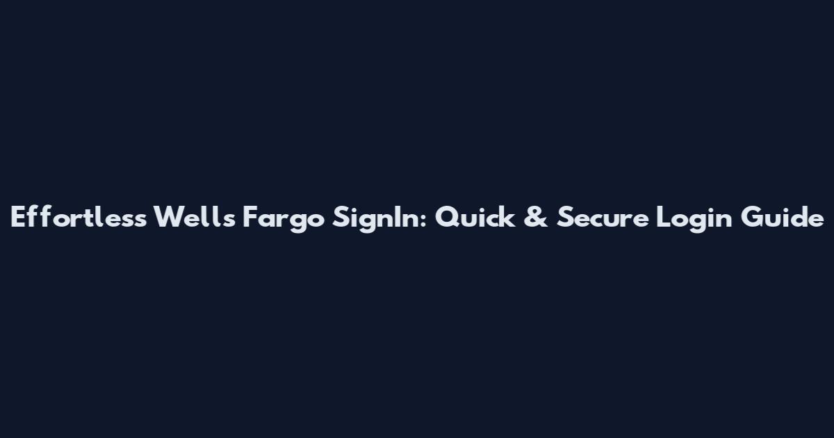 Effortless Wells Fargo SignIn: Quick & Secure Login Guide
