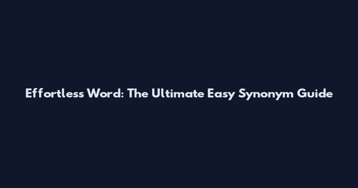Effortless Word: The Ultimate Easy Synonym Guide