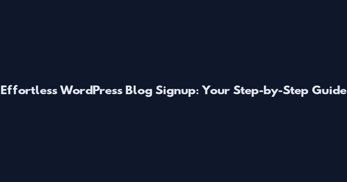 Effortless WordPress Blog Signup: Your Step-by-Step Guide