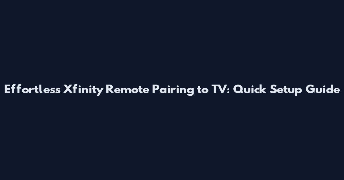 Effortless Xfinity Remote Pairing to TV: Quick Setup Guide