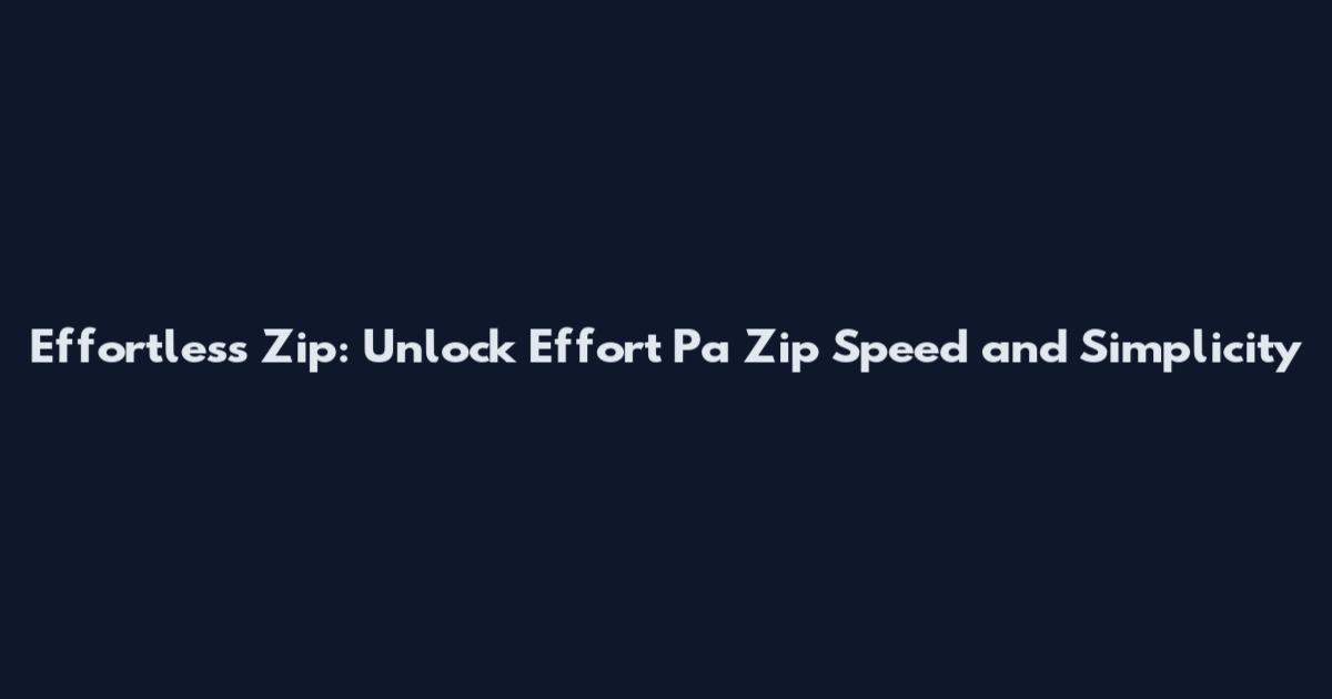 Effortless Zip: Unlock Effort Pa Zip Speed and Simplicity