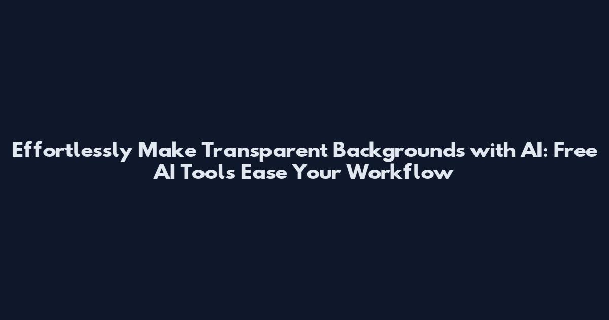 Effortlessly Make Transparent Backgrounds with AI: Free AI Tools Ease Your Workflow