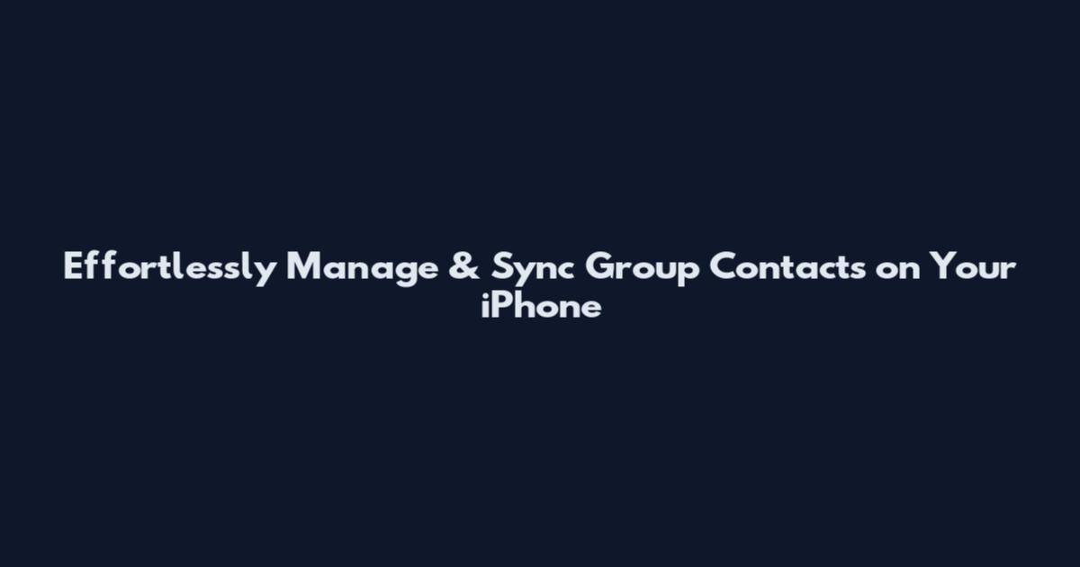 Effortlessly Manage & Sync Group Contacts on Your iPhone