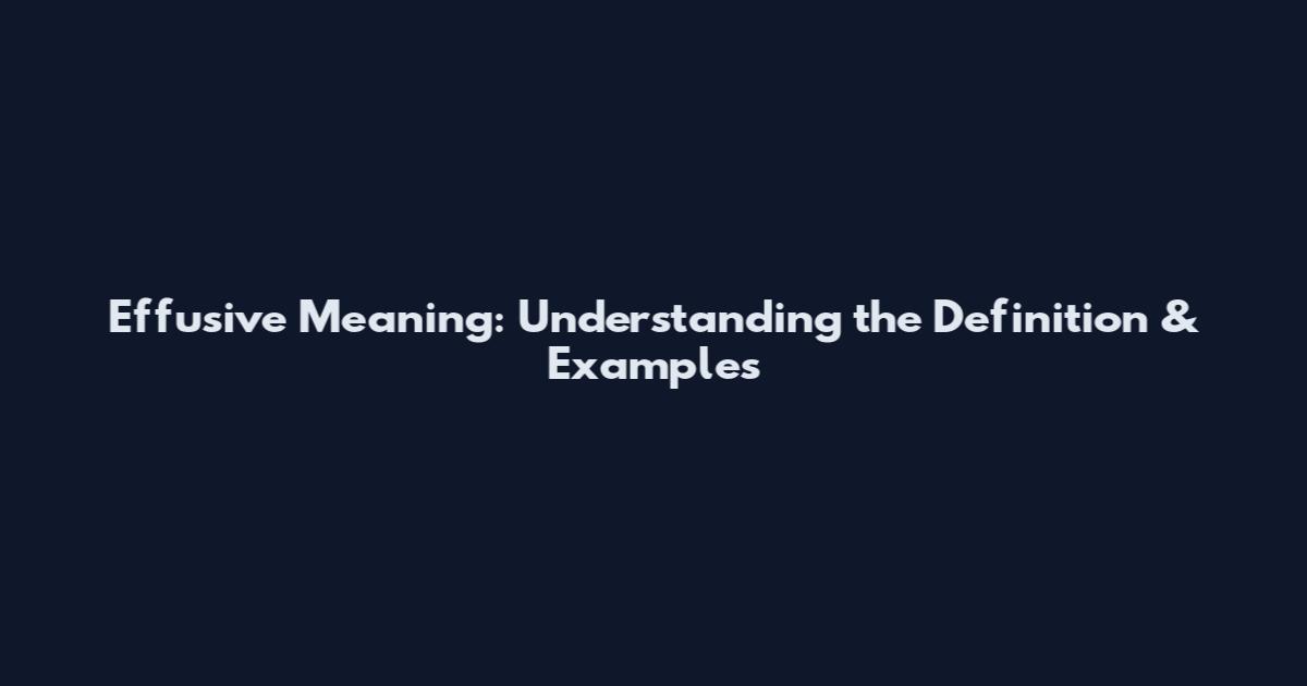 Effusive Meaning: Understanding the Definition & Examples