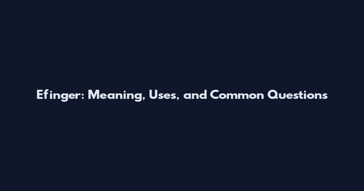 Efinger: Meaning, Uses, and Common Questions