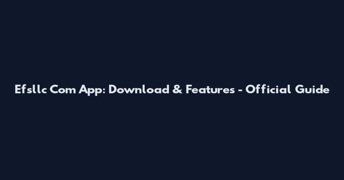 Efsllc Com App: Download & Features - Official Guide