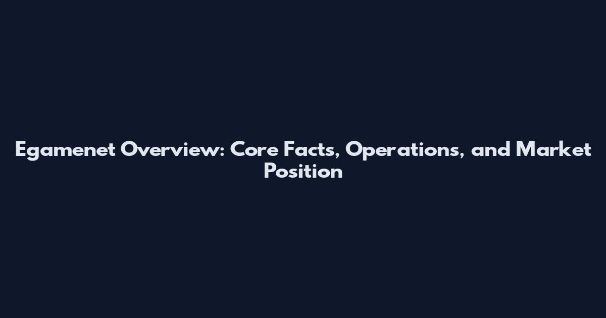 Egamenet Overview: Core Facts, Operations, and Market Position