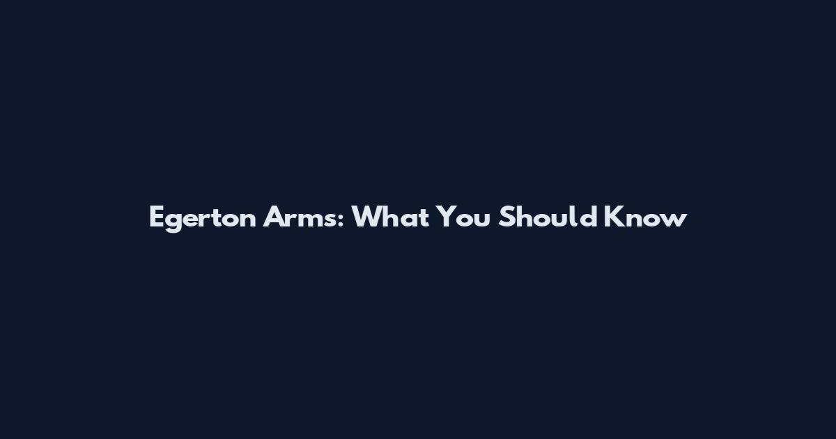 Egerton Arms: What You Should Know