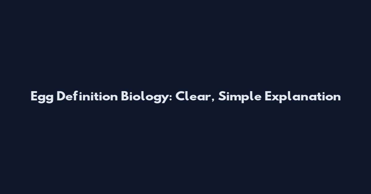 Egg Definition Biology: Clear, Simple Explanation