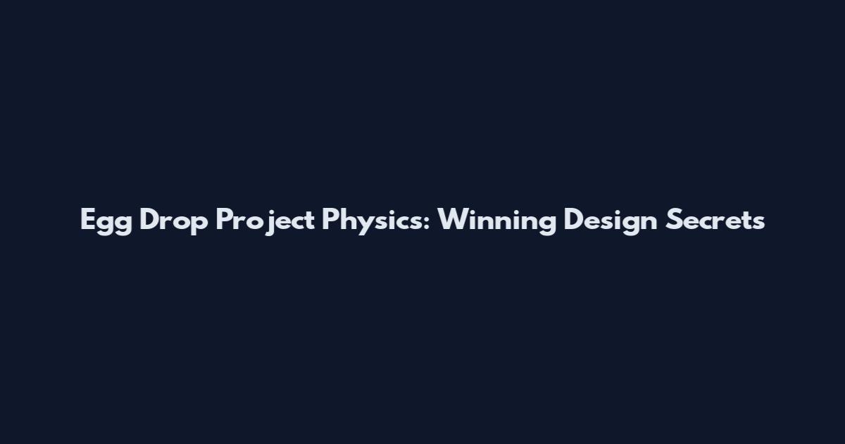 Egg Drop Project Physics: Winning Design Secrets
