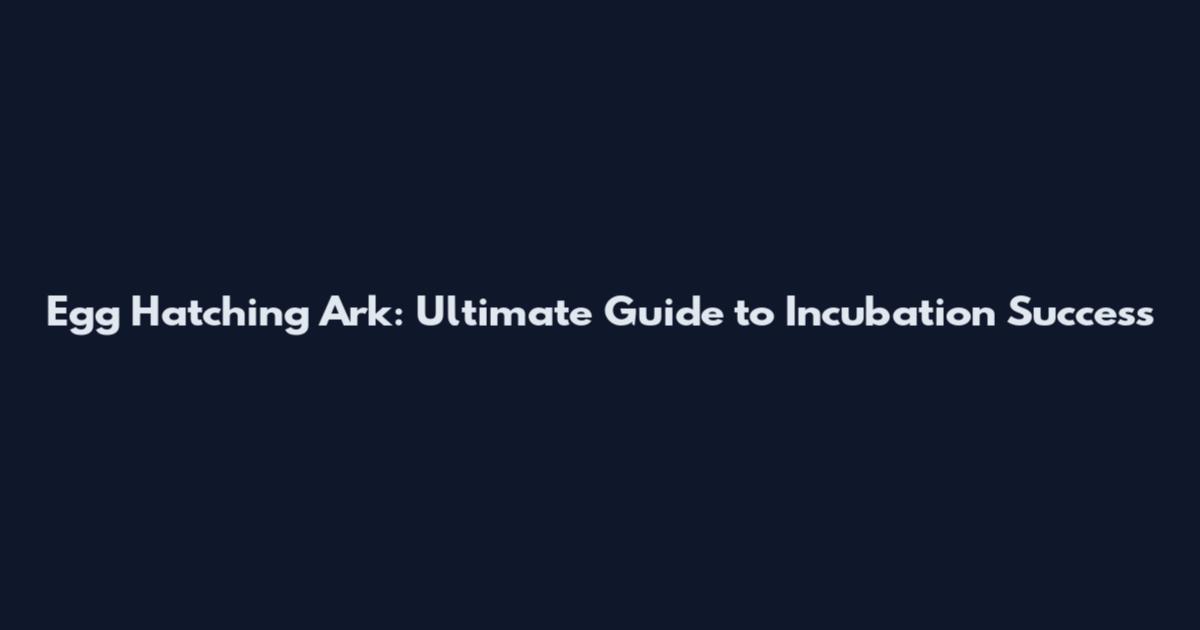 Egg Hatching Ark: Ultimate Guide to Incubation Success