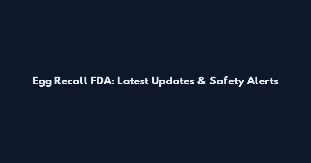 Egg Recall FDA: Latest Updates & Safety Alerts